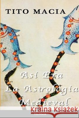 Así Era La Astrología Medieval Tito Maciá 9781008944923 Lulu.com - książka