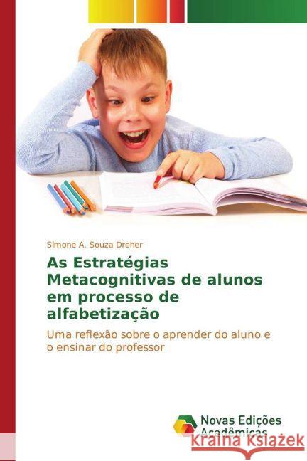 As Estratégias Metacognitivas de alunos em processo de alfabetização : Uma reflexão sobre o aprender do aluno e o ensinar do professor Souza Dreher, Simone A. 9783841721822 Novas Edicioes Academicas - książka