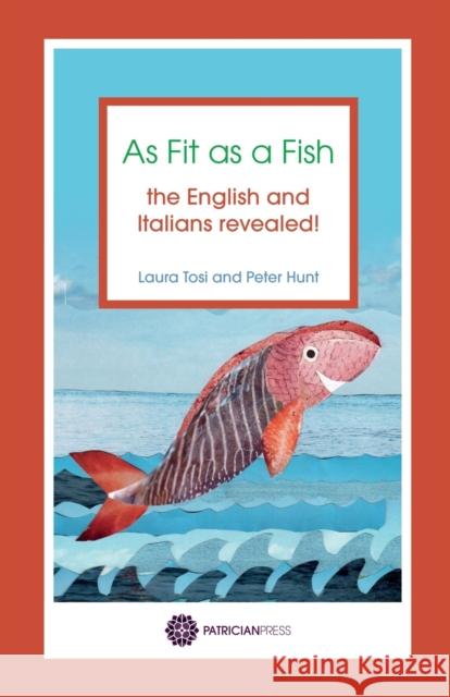 As Fit as a Fish: The English and Italians Revealed Laura Tosi Peter Hunt Jane Stevenson 9780993010644 Patrician Press - książka