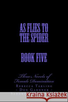 As Flies to the Spider - Book Five: Two Novels of Female Domination Stephen Glover Rebecca Tarling Don Gardner 9781499518917 Createspace - książka