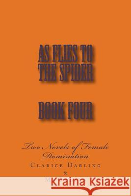 As Flies to the Spider - Book Four: Two Novels of Female Domination Stephen Glover Clarice Darling Clare Penne 9781499515725 Createspace - książka