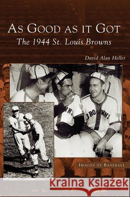 As Good as It Got: The 1944 St. Louis Browns David Alan Heller 9781531617905 Arcadia Publishing Library Editions - książka