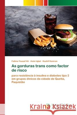 As gorduras trans como factor de risco Fatima Yousaf Ali, Asim Iqbal, Kashif Kamran 9786200800022 Novas Edicoes Academicas - książka