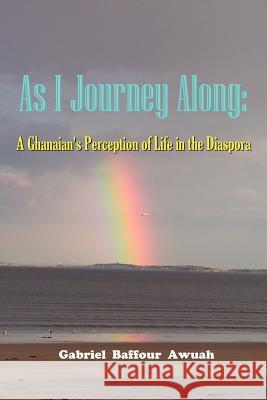 As I Journey Along: A Ghanaian's Perception of Life in the Diaspora Gabriel Awuah 9781411659971 Lulu.com - książka
