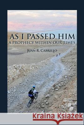 As I Passed Him: a prophecy within our times Juan R Carrillo 9780557321568 Lulu.com - książka