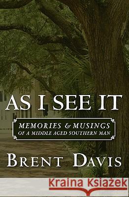 As I See It: Memories & Musings of a Middle Aged Southern Man Brent Davis 9781449984281 Createspace - książka