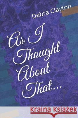 As I Thought About That... Debra McIntyre Clayton 9781706505426 Independently Published - książka