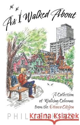 As I Walked About: A Collection of Walking Columns from the Ottawa Citizen Phil Jenkins 9781988437392 Ottawa Press and Publishing - książka
