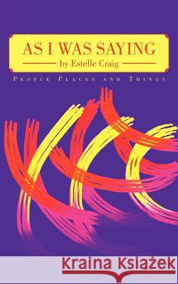 As I Was Saying: People Places and Things Craig, Estelle 9781468546255 Authorhouse - książka