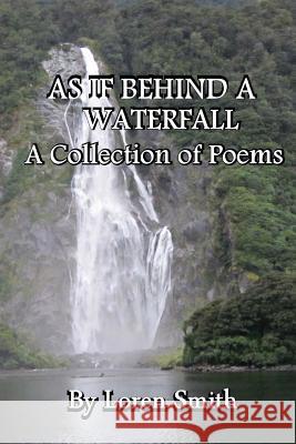 As If Behind a Waterfall: A Collection of Poems Loren Smith 9781514714591 Createspace - książka