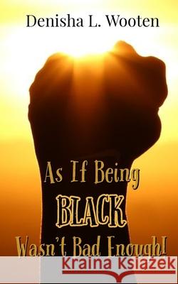 As If Being Black Wasn't Bad Enough! Denisha L. Wooten 9781715347215 Blurb - książka