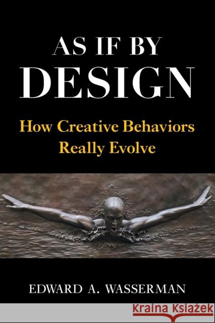 As If by Design: How Creative Behaviors Really Evolve Edward A. Wasserman 9781108745109 Cambridge University Press - książka