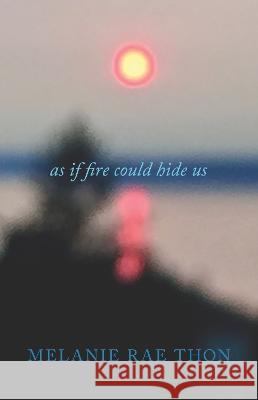 As If Fire Could Hide Us: A Love Song in Three Movements Melanie Rae Thon 9781573662000 F2c - książka