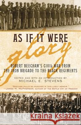 As If It Were Glory: Robert Beecham's Civil War from the Iron Brigade to the Black Regiments Stevens, Michael E. 9780945612551 Madison House - książka