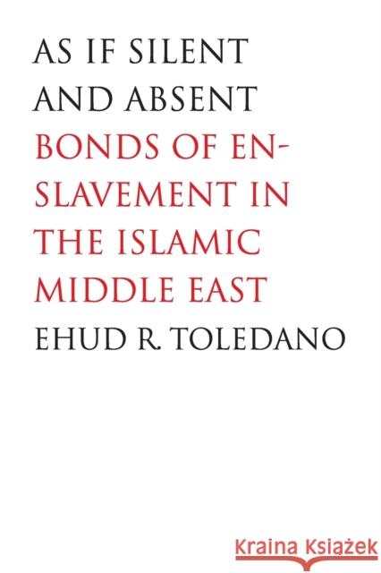 As If Silent and Absent: Bonds of Enslavement in the Islamic Middle East Toledano, Ehud R. 9780300126181 Yale University Press - książka