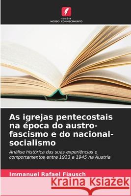 As igrejas pentecostais na época do austro-fascismo e do nacional-socialismo Fiausch, Immanuel Rafael 9786202415187 Edições Nosso Conhecimento - książka