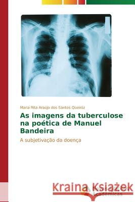 As imagens da tuberculose na poética de Manuel Bandeira Araújo Dos Santos Queiróz Maria Rita 9783639682014 Novas Edicoes Academicas - książka