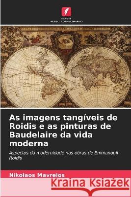 As imagens tangíveis de Roidis e as pinturas de Baudelaire da vida moderna Nikolaos Mavrelos 9786205362020 Edicoes Nosso Conhecimento - książka