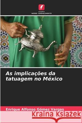 As implicações da tatuagem no México Enrique Alfonso Gómez Vargas 9786204092126 International Book Market Service Ltd - książka