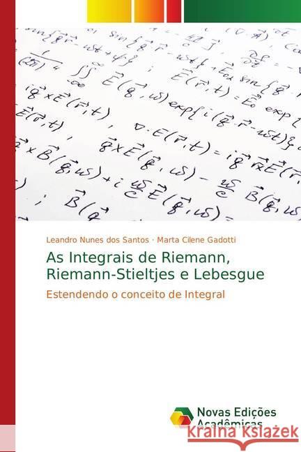 As Integrais de Riemann, Riemann-Stieltjes e Lebesgue : Estendendo o conceito de Integral Nunes dos Santos, Leandro; Gadotti, Marta Cilene 9786139620098 Novas Edicioes Academicas - książka