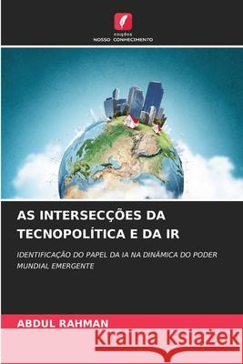 AS INTERSECÇÕES DA TECNOPOLÍTICA E DA IR Rahman, Abdul 9786208696962 Edições Nosso Conhecimento - książka