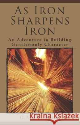 As Iron Sharpens Iron: An Adventure in Building Gentlemanly Character G. Andrew Meschter 9780997064421 Agamemnon Publishing - książka