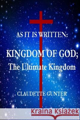 AS IT IS WRITTEN, KINGDOM OF GOD, The Ultimate Kingdom Gunter, Claudette 9780999083352 Claudette Gunter - książka