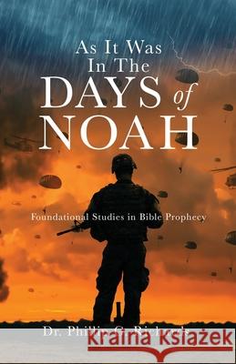 As It Was In The Days of Noah: Foundational Studies in Bible Prophecy Dr Phillip G Richards 9781631290091 Xulon Press - książka