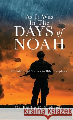 As It Was In The Days of Noah: Foundational Studies in Bible Prophecy Dr Phillip G Richards 9781631290107 Xulon Press - książka