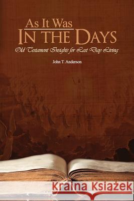 As It Was In The Days: Old Testament Insights for Last Day Living John T. Anderson 9781515389521 Createspace Independent Publishing Platform - książka