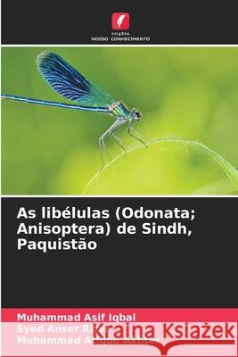 As libélulas (Odonata; Anisoptera) de Sindh, Paquistão Iqbal, Muhammad Asif, Rizvi, Syed Anser, Akhter, Muhammad Atique 9786209029684 Edições Nosso Conhecimento - książka