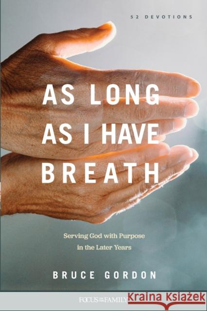 As Long as I Have Breath: Serving God with Purpose in the Later Years Bruce Gordon 9781646070022 Focus on the Family Publishing - książka