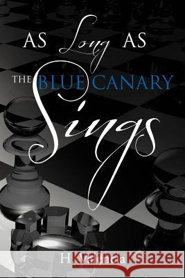 As Long as the Blue Canary Sings H. Valencia 9781477108253 Xlibris Corporation - książka