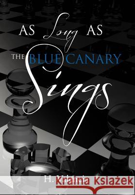 As Long as the Blue Canary Sings H. Valencia 9781477108260 Xlibris Corporation - książka