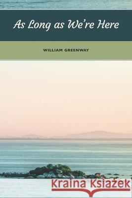 As Long As We're Here William Greenway, Diane Kistner 9781952593321 Futurecycle Press - książka
