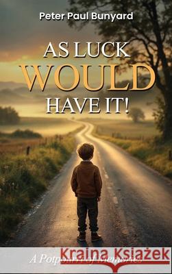As Luck Would Have It: A Potpourri Of Memories Peter Paul Bunyard 9781918096835 London Book Publishers - książka