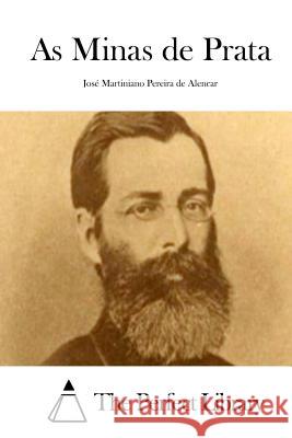 As Minas de Prata Jose Martiniano Pereira De Alencar The Perfect Library 9781511722568 Createspace - książka