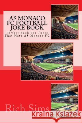 AS MONACO FC Football Joke Book: Perfect Book For Those That Hate AS Monaco FC Sims, Rich 9781517783655 Createspace - książka