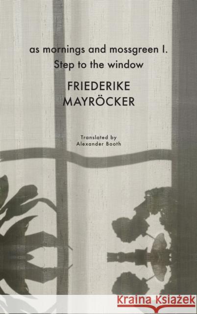 As Mornings and Mossgreen I. Step to the Window Mayröcker, Friederike 9781803091426 Seagull Books London Ltd - książka