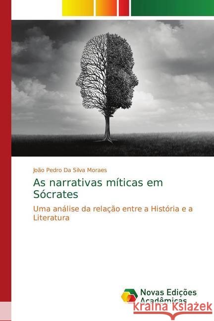 As narrativas míticas em Sócrates : Uma análise da relação entre a História e a Literatura Da Silva Moraes, João Pedro 9786139754595 Novas Edicioes Academicas - książka