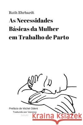 As Necessidades Basicas da Mulher em Trabalho de Parto Odent, Michel 9781523931378 Createspace Independent Publishing Platform - książka