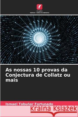 As nossas 10 provas da Conjectura de Collatz ou mais Ismael Tabunar Fortunado   9786205993095 Edicoes Nosso Conhecimento - książka