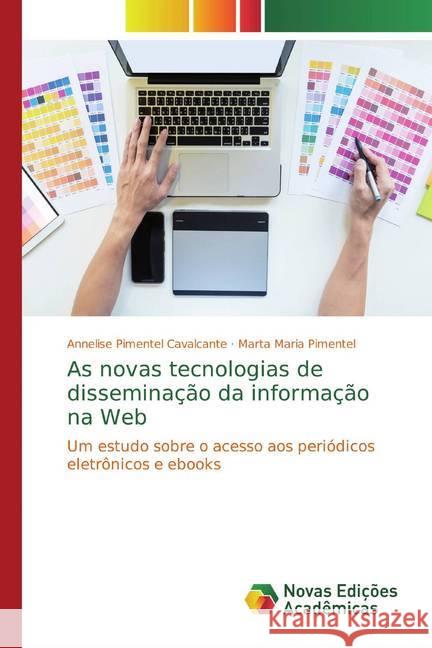 As novas tecnologias de disseminação da informação na Web : Um estudo sobre o acesso aos periódicos eletrônicos e ebooks Pimentel Cavalcante, Annelise; Pimentel, Marta Maria 9786139604760 Novas Edicioes Academicas - książka