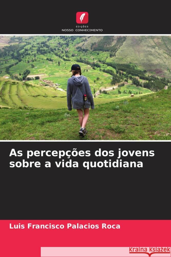As percepções dos jovens sobre a vida quotidiana Palacios Roca, Luis Francisco 9786206388722 Edições Nosso Conhecimento - książka