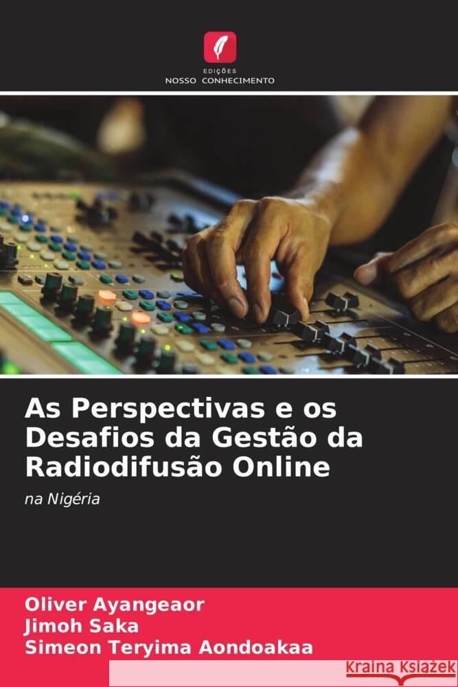 As Perspectivas e os Desafios da Gest?o da Radiodifus?o Online Oliver Ayangeaor Jimoh Saka Simeon Teryima Aondoakaa 9786207974139 Edicoes Nosso Conhecimento - książka