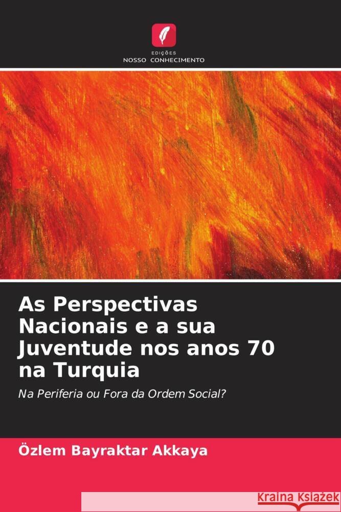 As Perspectivas Nacionais e a sua Juventude nos anos 70 na Turquia Bayraktar Akkaya, Özlem 9786203260878 Edições Nosso Conhecimento - książka