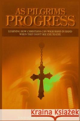 As Pilgrims Progress - Learning How Christians Can Walk Hand in Hand When They Don't See Eye to Eye Stephen John March, David Bjork 9781326290177 Lulu.com - książka