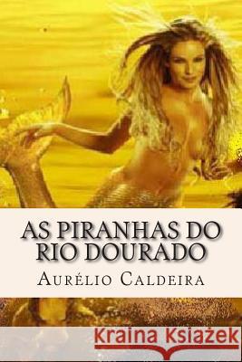 As piranhas do rio dourado Caldeira, Aurelio Nunes 9781495994807 Createspace - książka