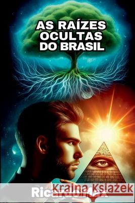 As Ra?zes Ocultas Do Brasil Ricardo Max 9786501194271 Clube de Autores - książka