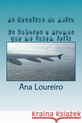 As Receitas da Anita: Os Sabores e Aromas que me fazem feliz Loureiro, Ana 9781511901567 Createspace - książka